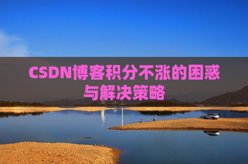 CSDN博客积分不涨的困惑与解决策略